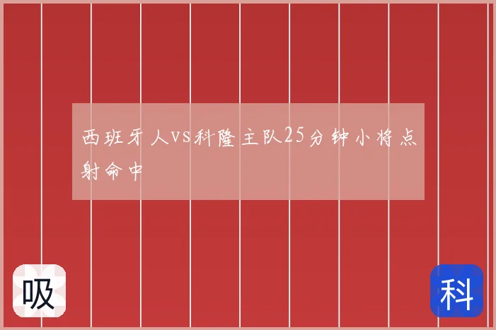 西班牙人vs科隆主队25分钟小将点射命中