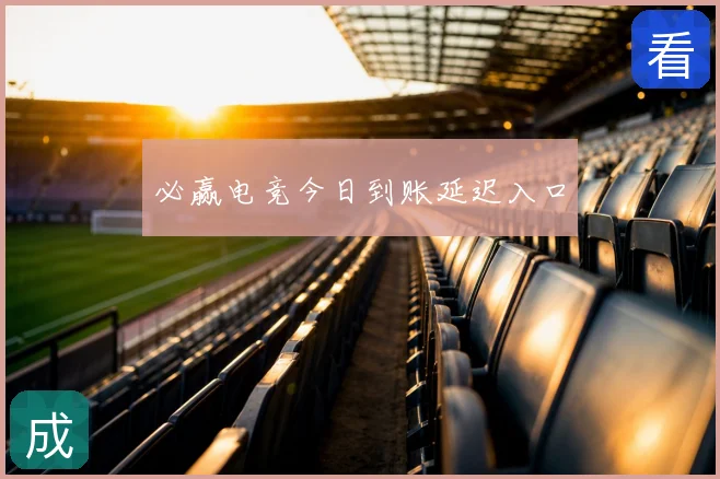 必赢电竞今日到账延迟入口